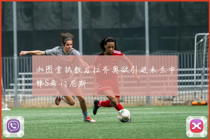 加图索执教后拉齐奥欲引进米兰中锋S希门尼斯
