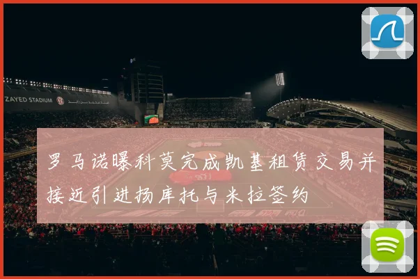 罗马诺曝科莫完成凯基租赁交易并接近引进扬库托与米拉签约
