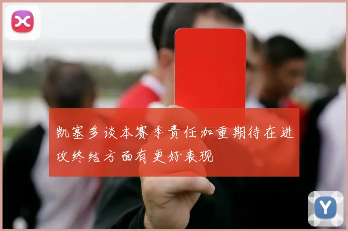 凯塞多谈本赛季责任加重期待在进攻终结方面有更好表现