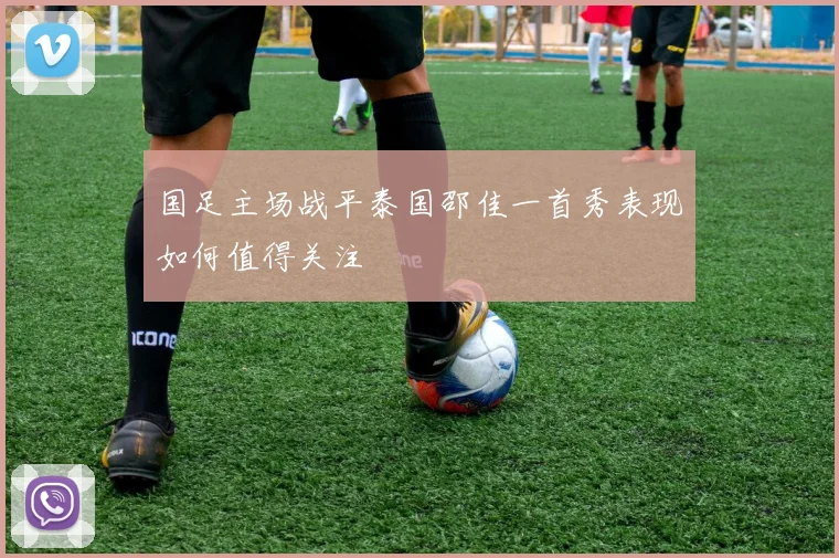 国足主场战平泰国邵佳一首秀表现如何值得关注
